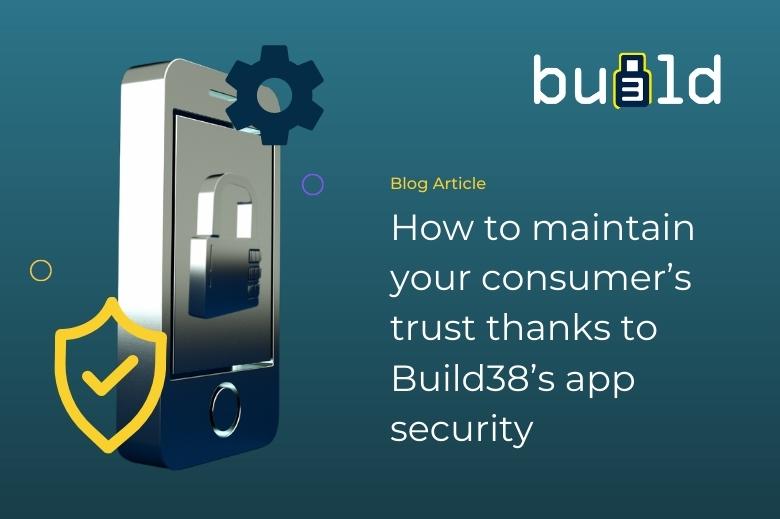 How to maintain your consumer’s trust thanks to Build38’s app security